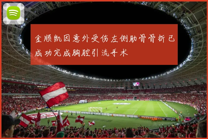 金顺凯因意外受伤左侧肋骨骨折已成功完成胸腔引流手术