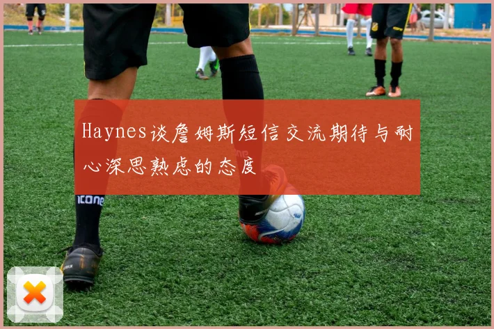 Haynes谈詹姆斯短信交流期待与耐心深思熟虑的态度