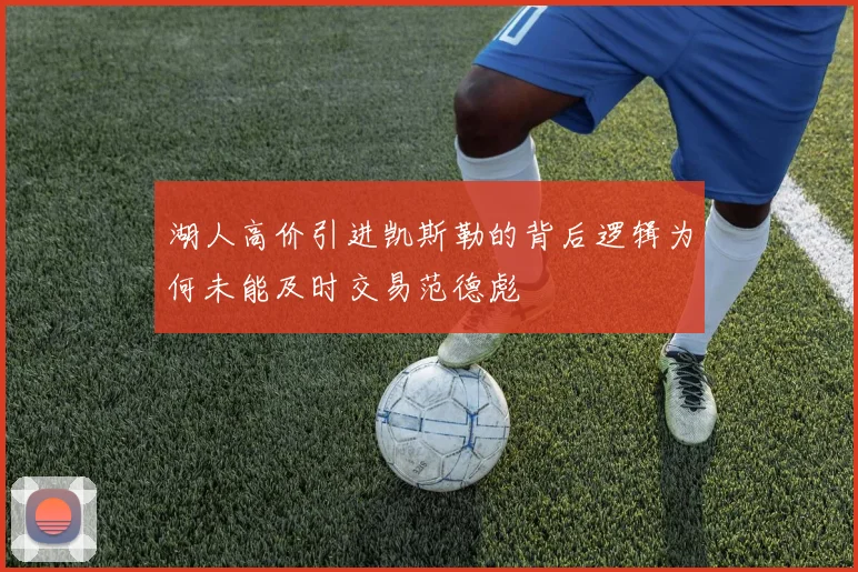 湖人高价引进凯斯勒的背后逻辑为何未能及时交易范德彪