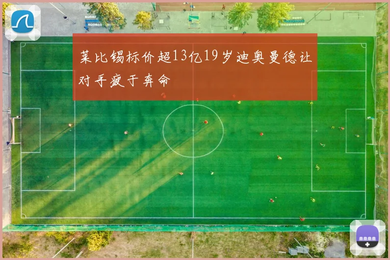 莱比锡标价超13亿19岁迪奥曼德让对手疲于奔命